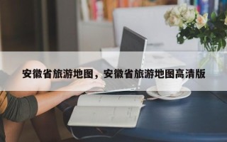 安徽省旅游地图，安徽省旅游地图高清版
