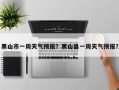 黑山市一周天气预报？黑山县一周天气预报？
