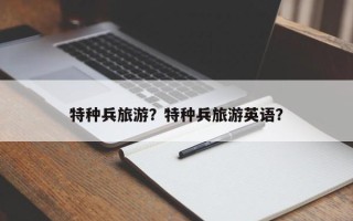 特种兵旅游？特种兵旅游英语？