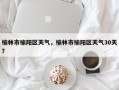 榆林市榆阳区天气，榆林市榆阳区天气30天？