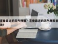 宜春最近的天气预报？宜春最近的天气预报查询？