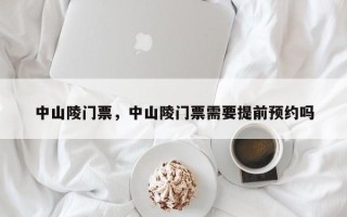 中山陵门票，中山陵门票需要提前预约吗