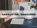 古蔺县龙山天气预报，古蔺县龙山镇地图
