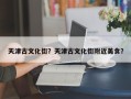 天津古文化街？天津古文化街附近美食？