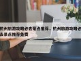 杭州旅游攻略必去景点推荐，杭州旅游攻略必去景点推荐免费