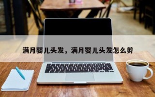 满月婴儿头发，满月婴儿头发怎么剪