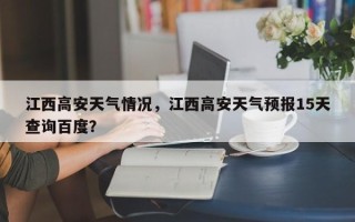 江西高安天气情况，江西高安天气预报15天查询百度？