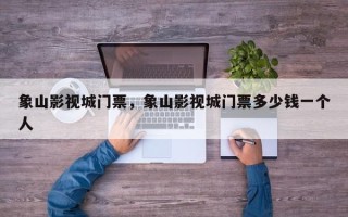 象山影视城门票，象山影视城门票多少钱一个人