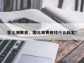 婴儿测黄疸，婴儿测黄疸挂什么科室？