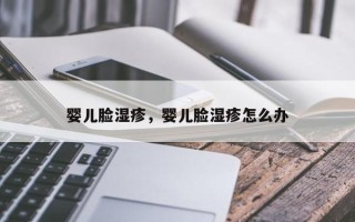 婴儿脸湿疹，婴儿脸湿疹怎么办