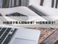 90后孩子育儿经验分享？90后教育孩子？