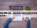 海昌海洋公园，海昌海洋公园可以带吃的东西进去吗？