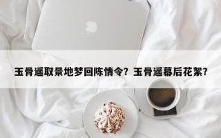 玉骨遥取景地梦回陈情令？玉骨遥幕后花絮？