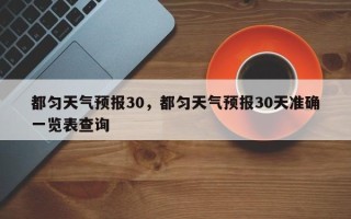 都匀天气预报30，都匀天气预报30天准确一览表查询