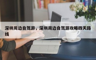 深圳周边自驾游，深圳周边自驾游攻略四天路线