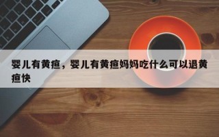 婴儿有黄疸，婴儿有黄疸妈妈吃什么可以退黄疸快