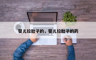 婴儿拉肚子的，婴儿拉肚子的药
