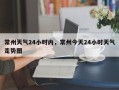 常州天气24小时内，常州今天24小时天气走势图