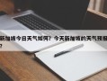 新加坡今日天气如何？今天新加坡的天气预报？