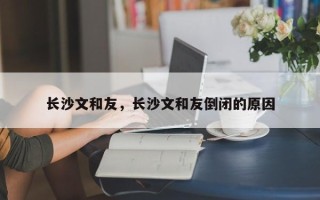 长沙文和友，长沙文和友倒闭的原因