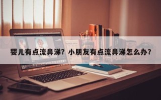 婴儿有点流鼻涕？小朋友有点流鼻涕怎么办？