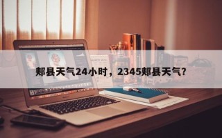 郏县天气24小时，2345郏县天气？