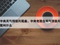 中央天气预报片尾曲，中央电视台天气预报片尾叫什么