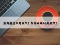 东海最近半月天气？东海未来40天天气？