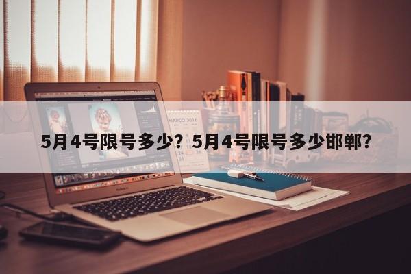 5月4号限号多少？5月4号限号多少邯郸？-第1张图片-潇倩百科