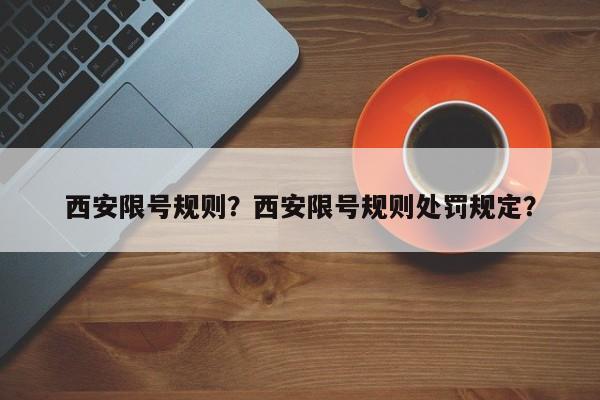 西安限号规则？西安限号规则处罚规定？-第1张图片-潇倩百科