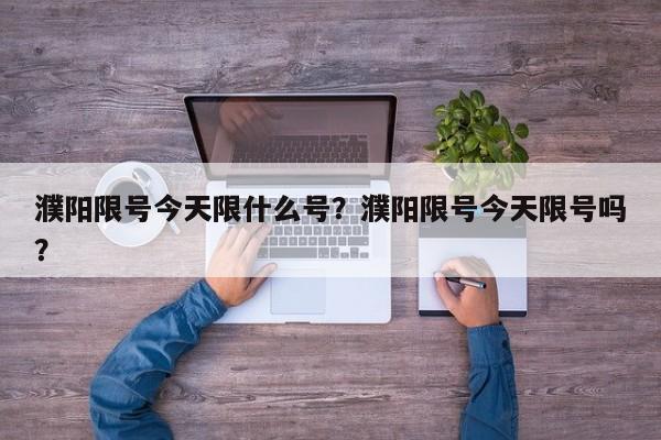 濮阳限号今天限什么号？濮阳限号今天限号吗？-第1张图片-潇倩百科