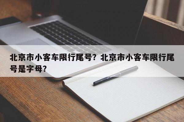 北京市小客车限行尾号？北京市小客车限行尾号是字母？-第1张图片-潇倩百科