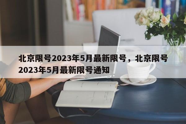 北京限号2023年5月最新限号，北京限号2023年5月最新限号通知-第1张图片-潇倩百科