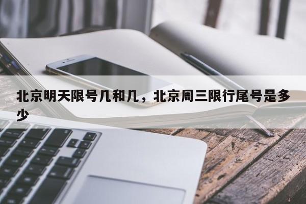 北京明天限号几和几，北京周三限行尾号是多少-第1张图片-潇倩百科