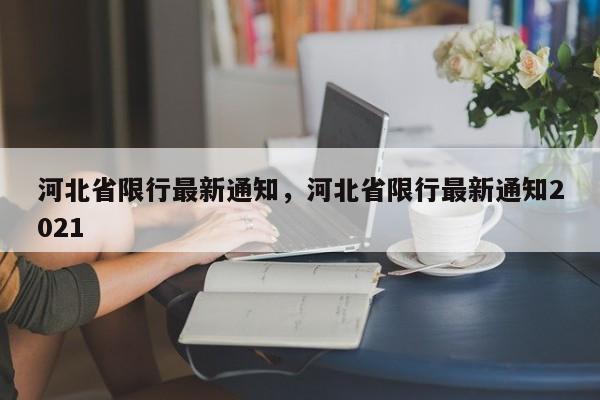 河北省限行最新通知，河北省限行最新通知2021-第1张图片-潇倩百科