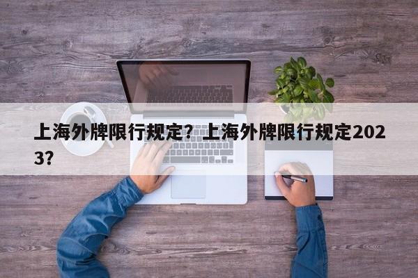 上海外牌限行规定？上海外牌限行规定2023？-第1张图片-潇倩百科