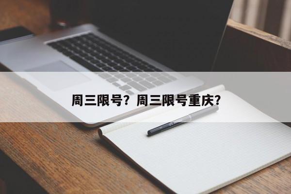 周三限号？周三限号重庆？-第1张图片-潇倩百科